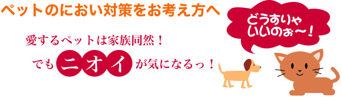 ペットのニオイ対策をお考えの方へ